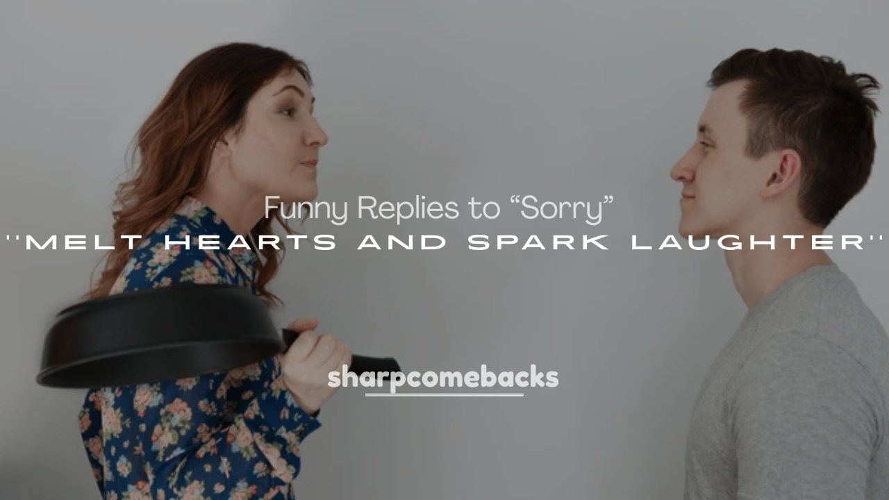 250+ Flirty and Funny Replies to “Sorry” That’ll Melt Hearts and Spark Laughter
