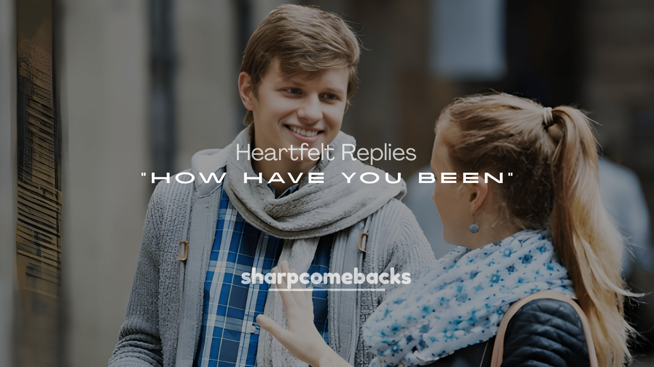 250+ Witty, Honest, and Heartfelt Replies to “How Have You Been”