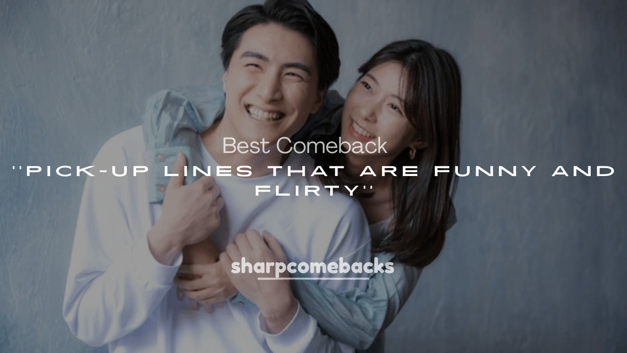 250+ Best Comeback Pick-Up Lines That Are Funny and Flirty