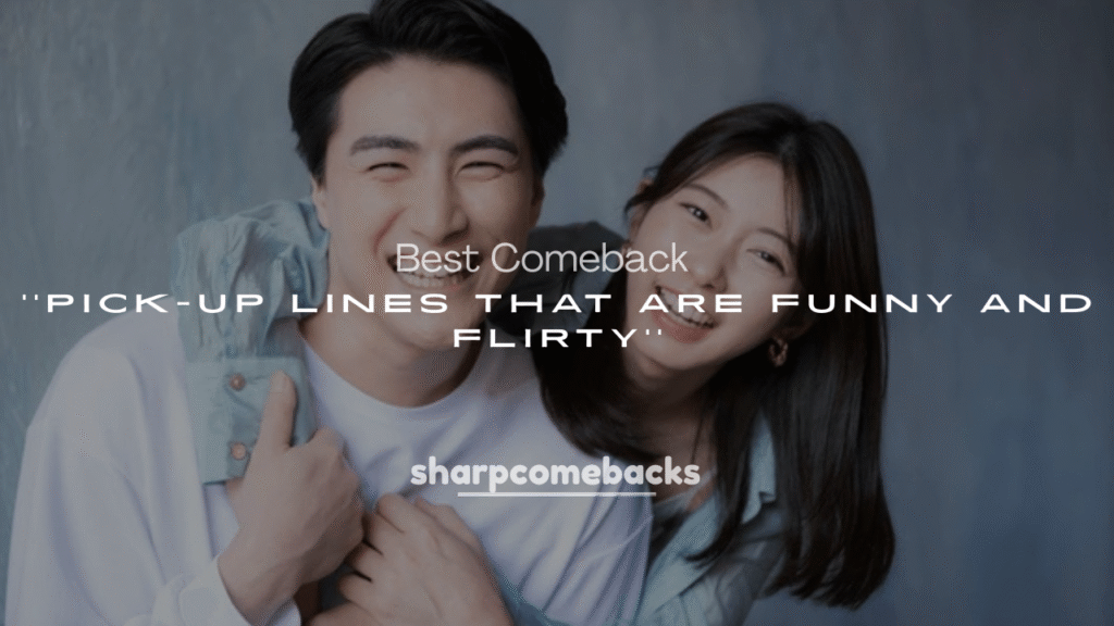 250+ Best Comeback Pick-Up Lines That Are Funny and Flirty