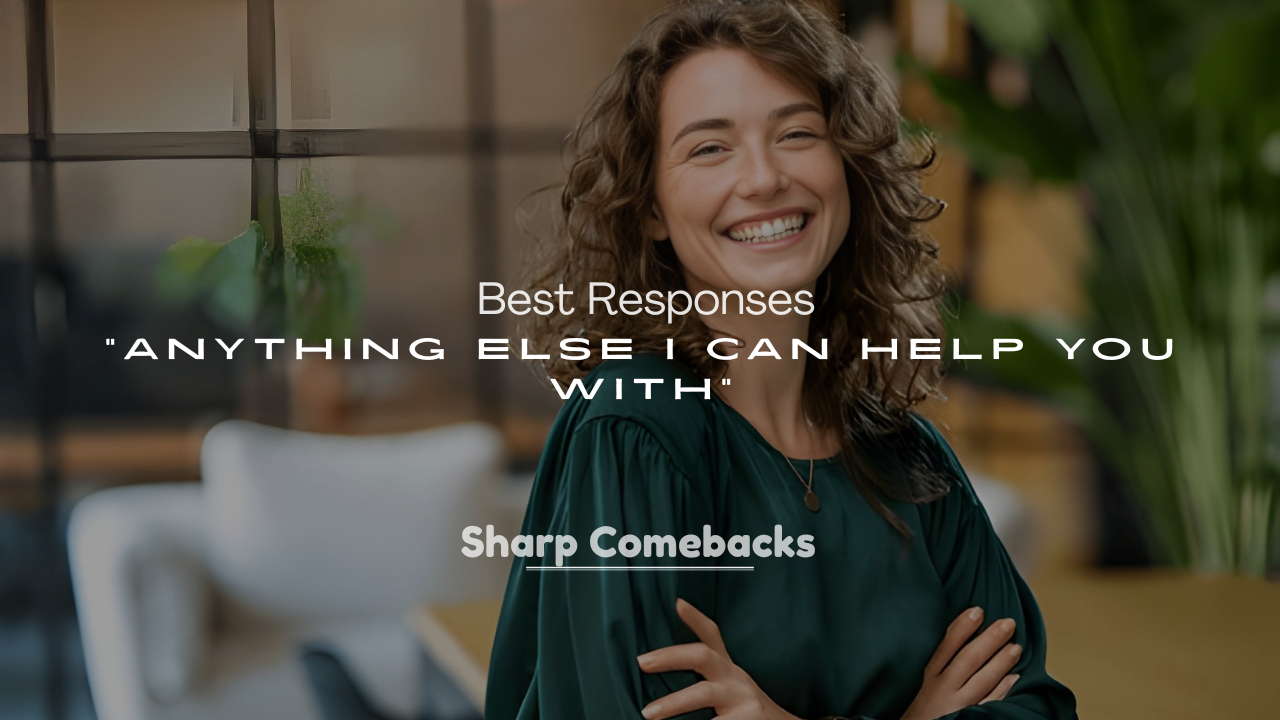 250+ Best Responses to “Anything Else I Can Help You With”