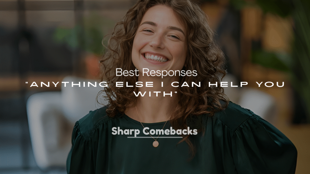 250+ Best Responses to “Anything Else I Can Help You With”
