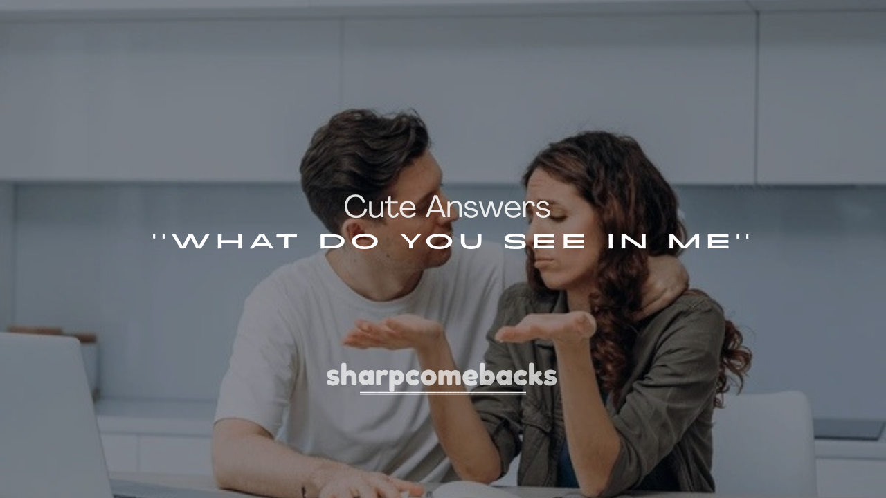 250+ Cute Answers to What Do You See in Me