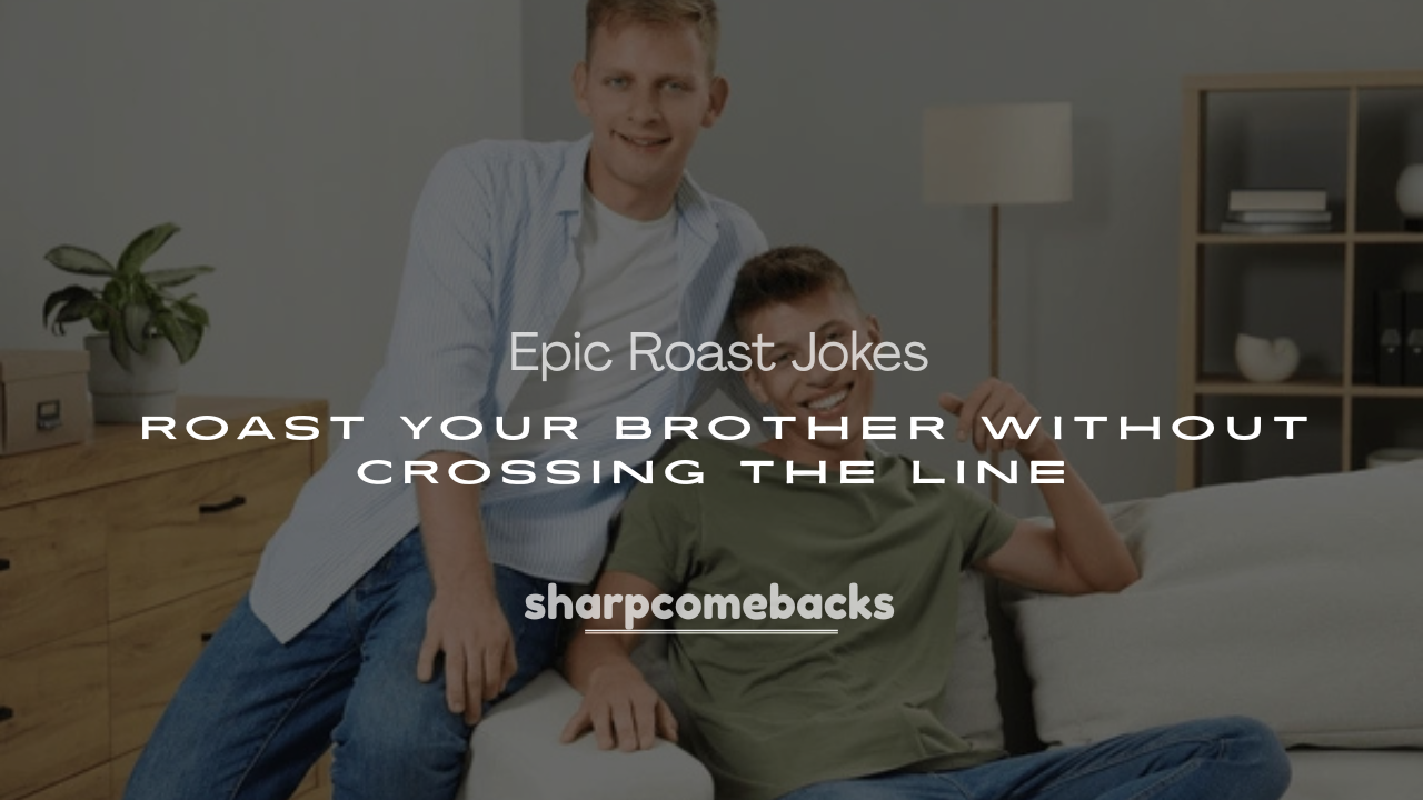 250+ Epic Roast Jokes to Roast Your Brother Without Crossing the Line
