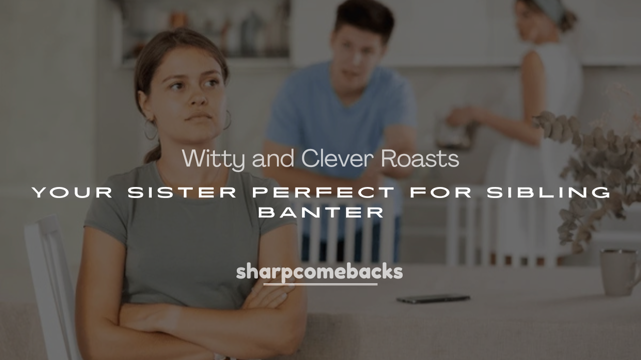 Roasts for Your Sister Perfect for Sibling Banter