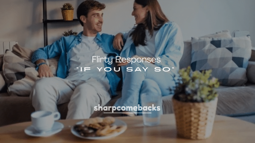 Flirty Responses to “If You Say So” Texts