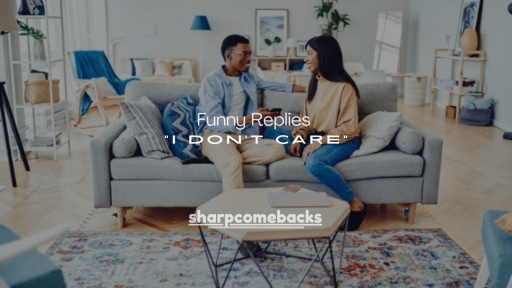 Funny Replies to “I Don’t Care”
