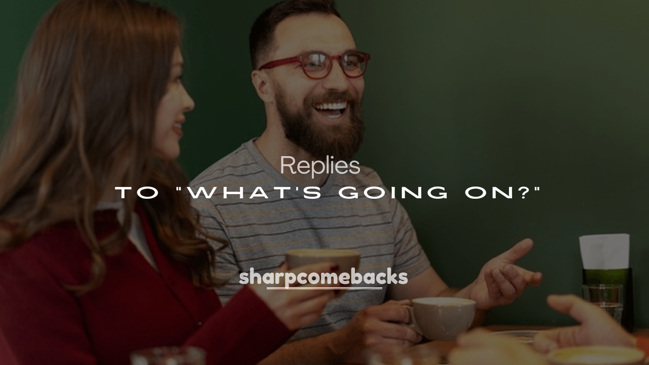 250+ Funny Replies to "What's Going On?"