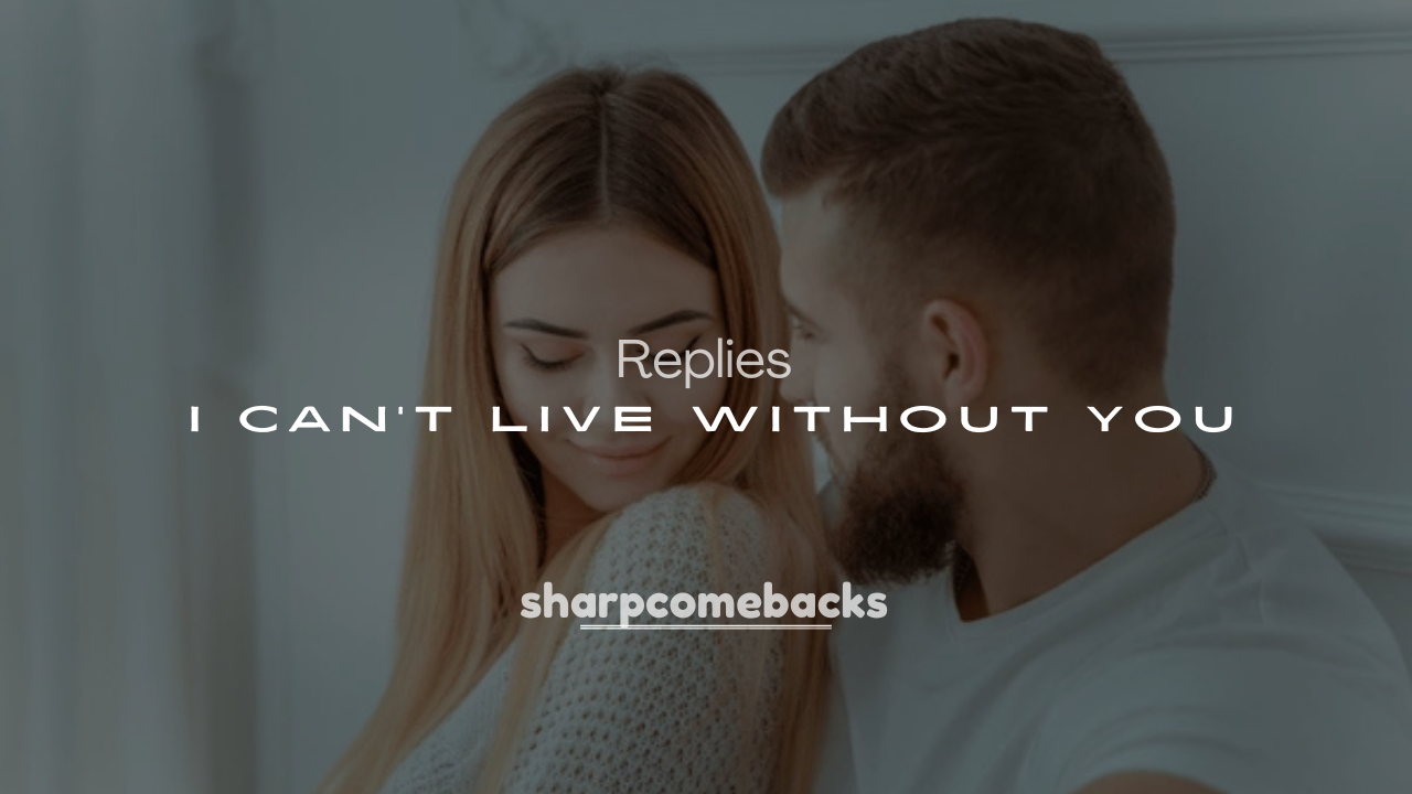 250+ Flirty Ways to Answer I Can’t Live Without You
