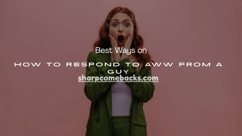 How to Respond to Aww From a Guy