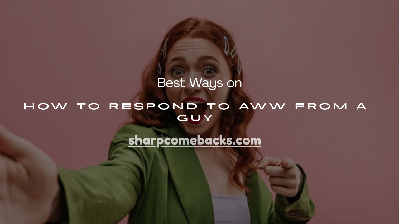 How to Respond to Aww From a Guy