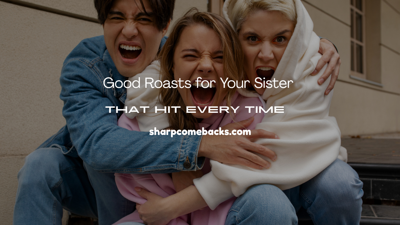 Good Roasts for Your Sister