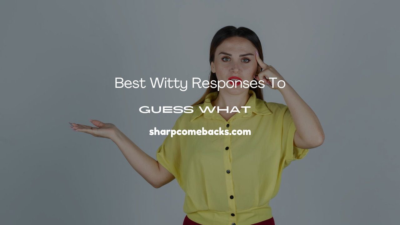 Witty Responses to “Guess What”