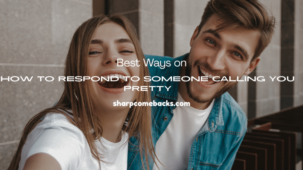How to Respond to Someone Calling You Pretty